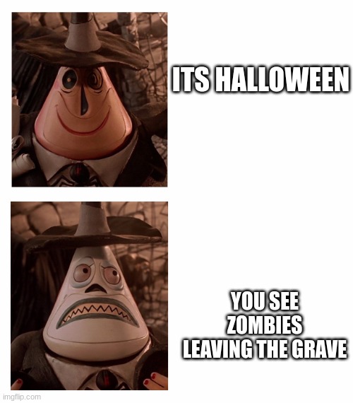 Mayor Nightmare Before Christmas (Two Face Comparison) | ITS HALLOWEEN; YOU SEE ZOMBIES LEAVING THE GRAVE | image tagged in mayor nightmare before christmas two face comparison | made w/ Imgflip meme maker