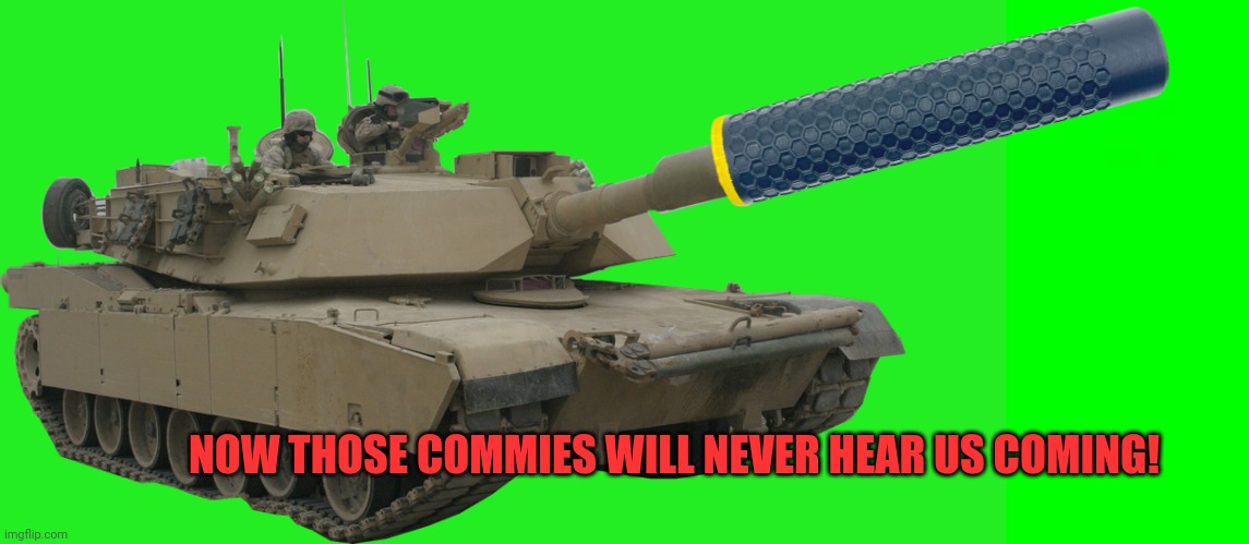 NOW THOSE COMMIES WILL NEVER HEAR US COMING! | image tagged in m1 abrams,light green background color | made w/ Imgflip meme maker