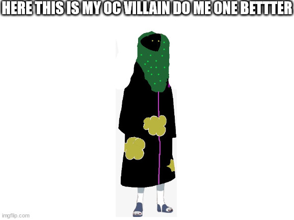 Blank White Template | HERE THIS IS MY OC VILLAIN DO ME ONE BETTTER | image tagged in blank white template | made w/ Imgflip meme maker