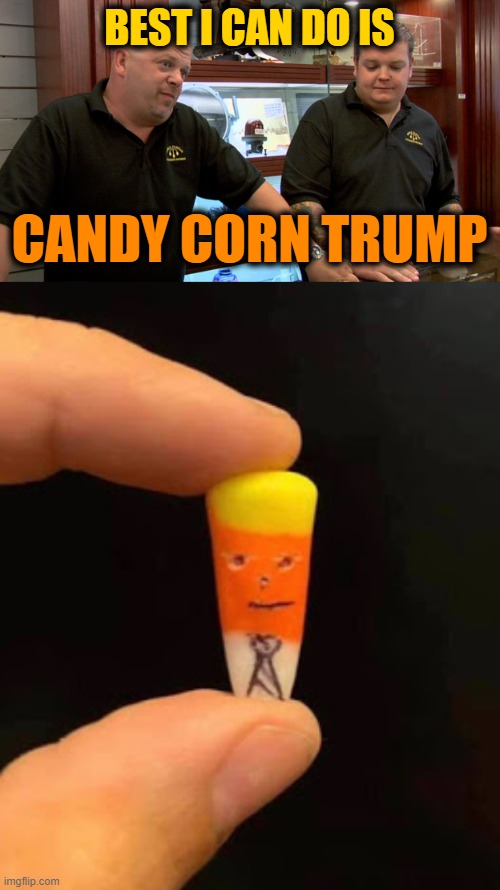 BEST I CAN DO IS CANDY CORN TRUMP | image tagged in pawn stars best i can do | made w/ Imgflip meme maker