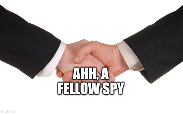 Business Handshake | AHH, A FELLOW SPY | image tagged in business handshake | made w/ Imgflip meme maker