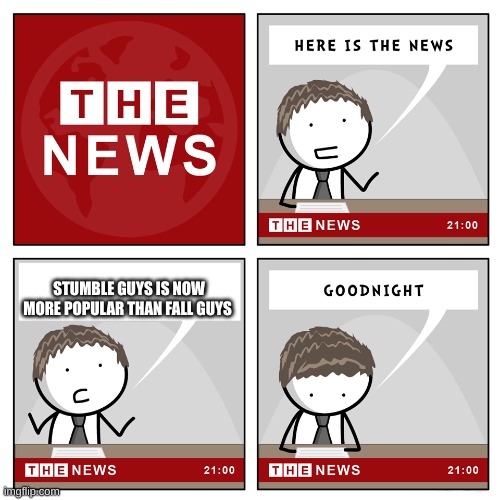 JUST HOW | STUMBLE GUYS IS NOW MORE POPULAR THAN FALL GUYS | image tagged in the news | made w/ Imgflip meme maker