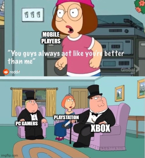 Gamers | MOBILE PLAYERS; PLAYSTATION; PC GAMERS; XBOX | image tagged in you guys always act like you're better than me | made w/ Imgflip meme maker