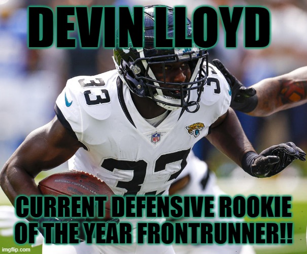 DEVIN LLOYD; CURRENT DEFENSIVE ROOKIE OF THE YEAR FRONTRUNNER!! | image tagged in jacksonville jaguars,devin lloyd,droy,nfl,football | made w/ Imgflip meme maker