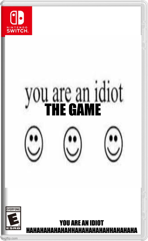 you are an idiot hahahahahahahha | THE GAME; YOU ARE AN IDIOT HAHAHAHAHAHAHHAHAHAHAHAHHAHAHAHA | image tagged in nintendo switch,you are an idiot,computer virus | made w/ Imgflip meme maker