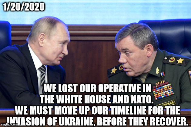 "But I won the election, and everyone knows it!" | 1/20/2020; WE LOST OUR OPERATIVE IN THE WHITE HOUSE AND NATO. 
WE MUST MOVE UP OUR TIMELINE FOR THE INVASION OF UKRAINE, BEFORE THEY RECOVER. | made w/ Imgflip meme maker