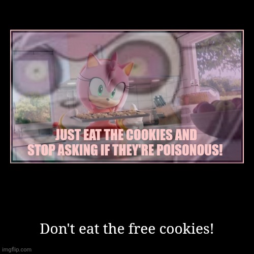 Not even once... | image tagged in funny,demotivationals,amyroseexe,sonic the hedgehog,free,cookies | made w/ Imgflip demotivational maker