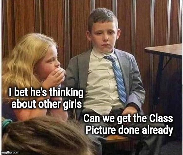 I bet he's thinking
   about other girls Can we get the Class   
Picture done already | made w/ Imgflip meme maker