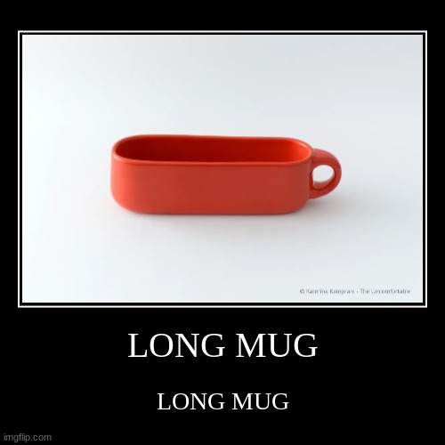 LONG MUG | image tagged in funny,demotivationals,long mug | made w/ Imgflip demotivational maker