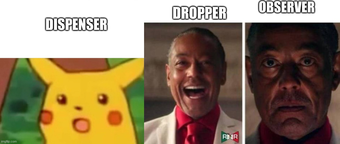 OBSERVER; DROPPER; DISPENSER | image tagged in memes,surprised pikachu,gus fring | made w/ Imgflip meme maker