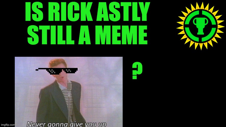 Game Theory Thumbnail | IS RICK ASTLY STILL A MEME; ? | image tagged in game theory thumbnail | made w/ Imgflip meme maker