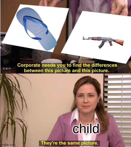 They're The Same Picture Meme | child | image tagged in memes,they're the same picture | made w/ Imgflip meme maker