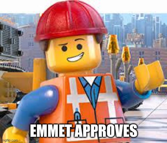 Lego Movie Emmet | EMMET APPROVES | image tagged in lego movie emmet | made w/ Imgflip meme maker