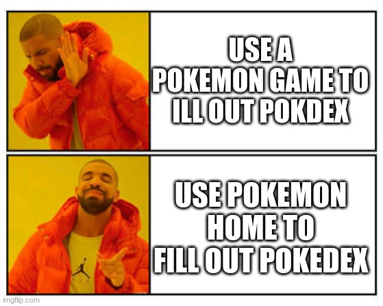 this and this | USE A POKEMON GAME TO ILL OUT POKDEX; USE POKEMON HOME TO FILL OUT POKEDEX | image tagged in no - yes | made w/ Imgflip meme maker