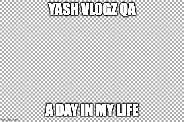 Free | YASH VLOGZ QA; A DAY IN MY LIFE | image tagged in free | made w/ Imgflip meme maker