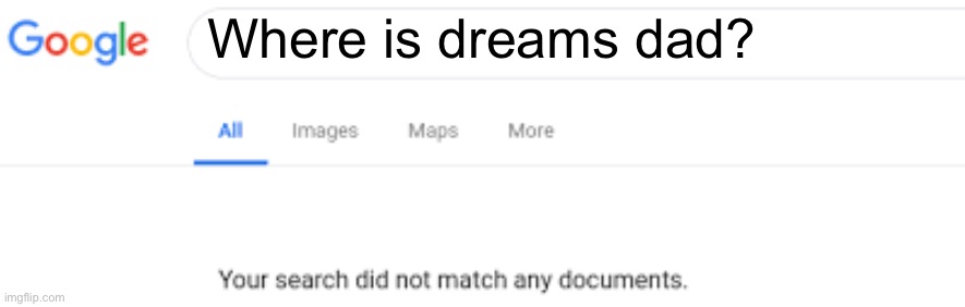 0 Results found | Where is dreams dad? | image tagged in 0 results found | made w/ Imgflip meme maker