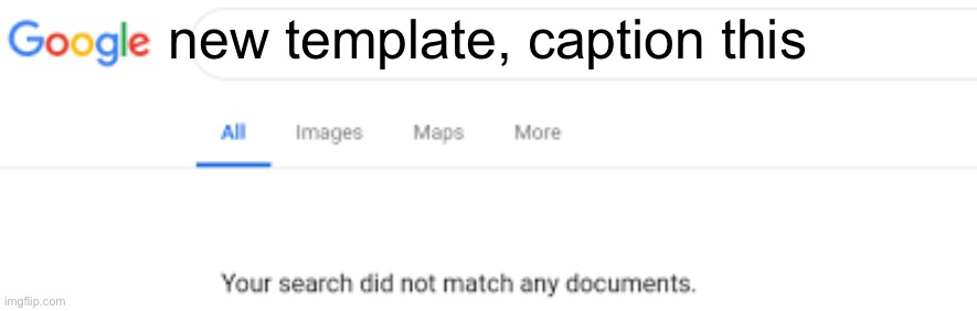 0 Results found | new template, caption this | image tagged in 0 results found | made w/ Imgflip meme maker