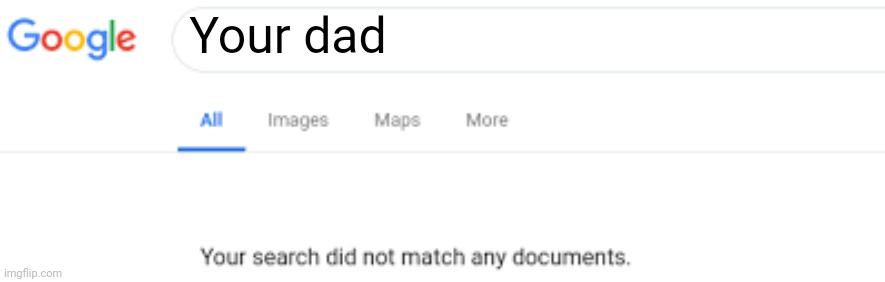 0 Results found | Your dad | image tagged in 0 results found | made w/ Imgflip meme maker