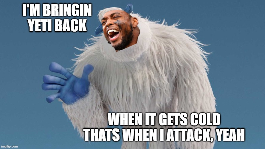 Derrick Yeti | I'M BRINGIN YETI BACK; WHEN IT GETS COLD THATS WHEN I ATTACK, YEAH | image tagged in derrick yeti,derrick henry,funny memes,fantasy football | made w/ Imgflip meme maker