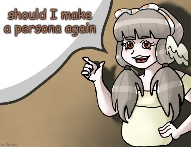 Quandria's temp improved | should I make a persona again | image tagged in quandria's temp improved | made w/ Imgflip meme maker