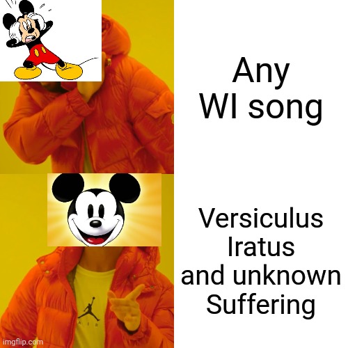 Mickey yes | Any WI song; Versiculus Iratus and unknown Suffering | image tagged in memes,drake hotline bling,mickey mouse | made w/ Imgflip meme maker