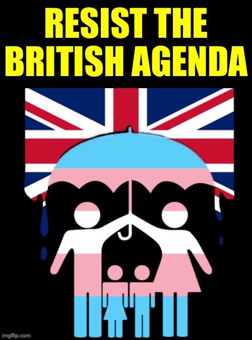 Lot of Monarcho-Imperialist-Capitalist propaganda being shared these days. Keep your family safe. Anglophobia | RESIST THE BRITISH AGENDA | image tagged in an,glo,pho,bi,a,anglophobia | made w/ Imgflip meme maker