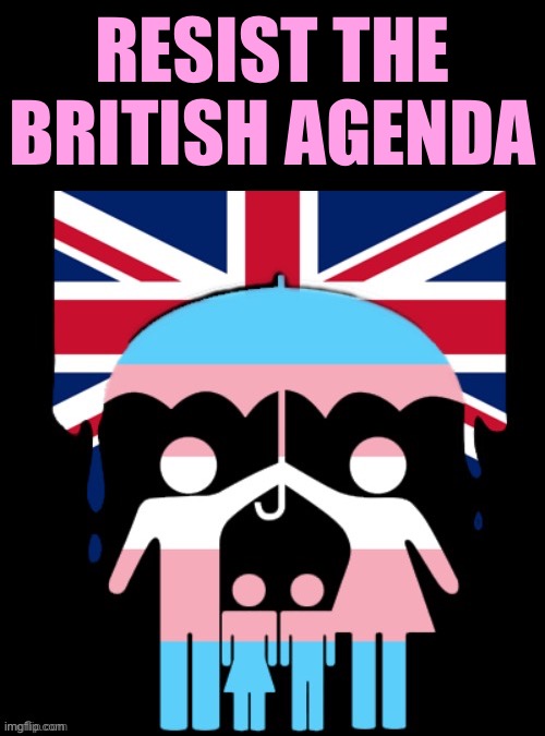 Resist the British agenda | RESIST THE BRITISH AGENDA | image tagged in resist the british agenda | made w/ Imgflip meme maker
