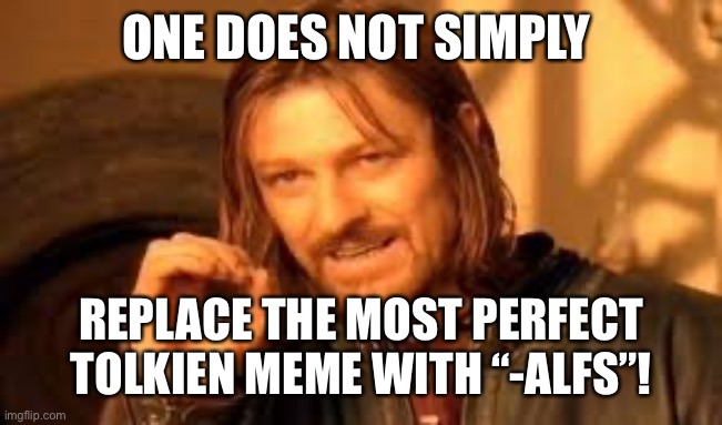 Lord of the Rings | ONE DOES NOT SIMPLY; REPLACE THE MOST PERFECT TOLKIEN MEME WITH “-ALFS”! | image tagged in one does not simply blank | made w/ Imgflip meme maker