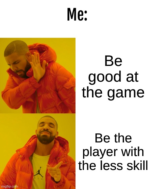 At least I'm not that toxic kid | Me:; Be good at the game; Be the player with the less skill | image tagged in memes,drake hotline bling | made w/ Imgflip meme maker