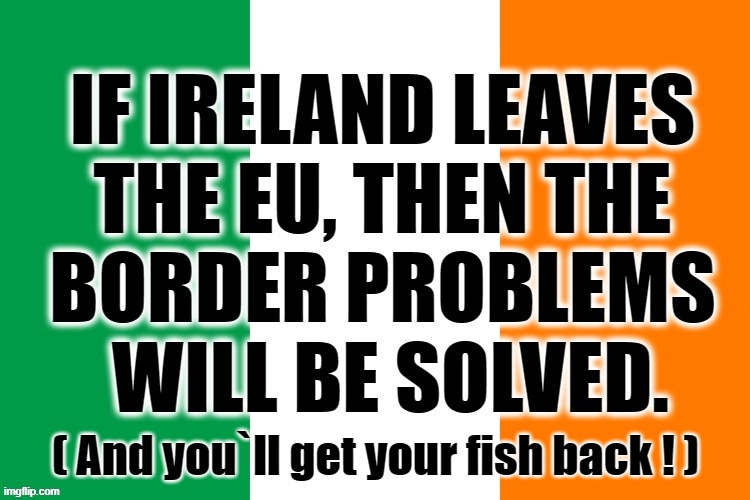 Irexit | ( And you`ll get your fish back ! ) | image tagged in coming | made w/ Imgflip meme maker