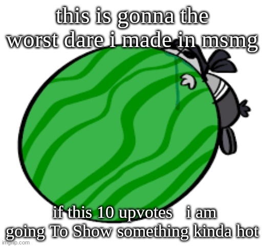 Sanford-Official Template | this is gonna the worst dare i made in msmg; if this 10 upvotes   i am going To Show something kinda hot | image tagged in sanford-official template | made w/ Imgflip meme maker