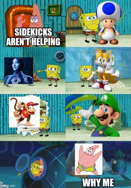 Sidekicks are helping there heros idiots |  SIDEKICKS AREN'T HELPING; WHY ME | image tagged in spongebob diapers meme,tails the fox,patrick star,donkey kong,mario,memes | made w/ Imgflip meme maker