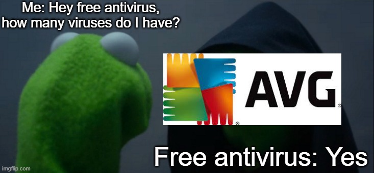 Don't use free antiviruses | Me: Hey free antivirus, how many viruses do I have? Free antivirus: Yes | image tagged in memes,evil kermit | made w/ Imgflip meme maker