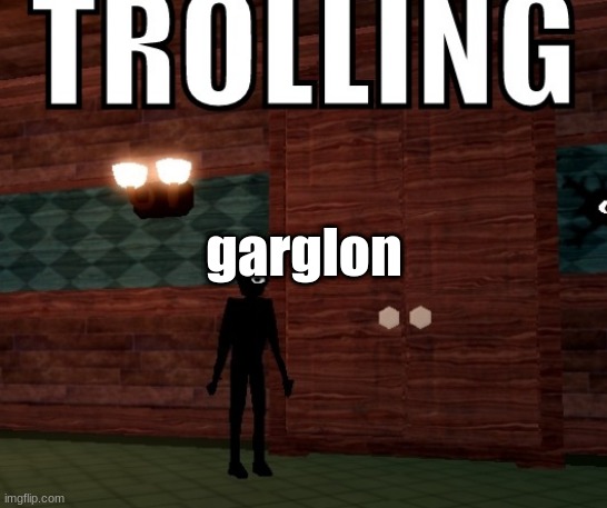 trolling | garglon | image tagged in trolling | made w/ Imgflip meme maker