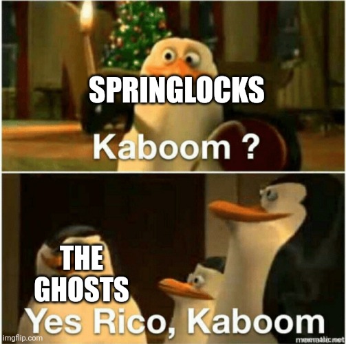 Kaboom? Yes Rico, Kaboom. | SPRINGLOCKS; THE GHOSTS | image tagged in kaboom yes rico kaboom | made w/ Imgflip meme maker