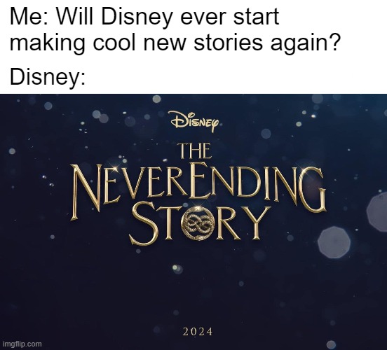 NEvar! | Me: Will Disney ever start making cool new stories again? Disney: | image tagged in disney,remake,disney remakes,movies,classic movies | made w/ Imgflip meme maker