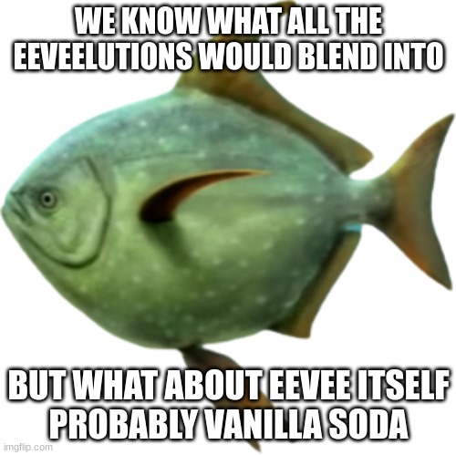 Megalampris | WE KNOW WHAT ALL THE EEVEELUTIONS WOULD BLEND INTO; BUT WHAT ABOUT EEVEE ITSELF
PROBABLY VANILLA SODA | image tagged in megalampris | made w/ Imgflip meme maker