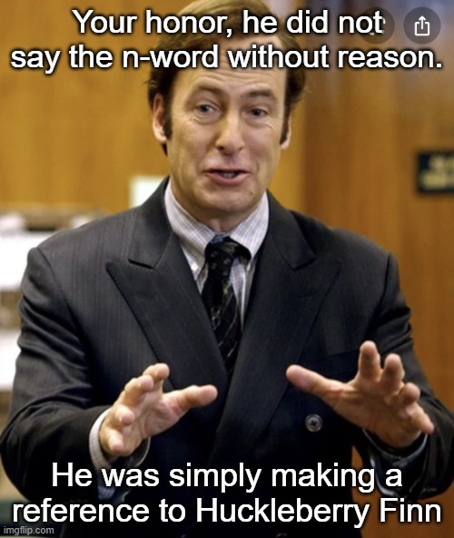 N- (banned) | Your honor, he did not say the n-word without reason. He was simply making a reference to Huckleberry Finn | image tagged in your honor | made w/ Imgflip meme maker