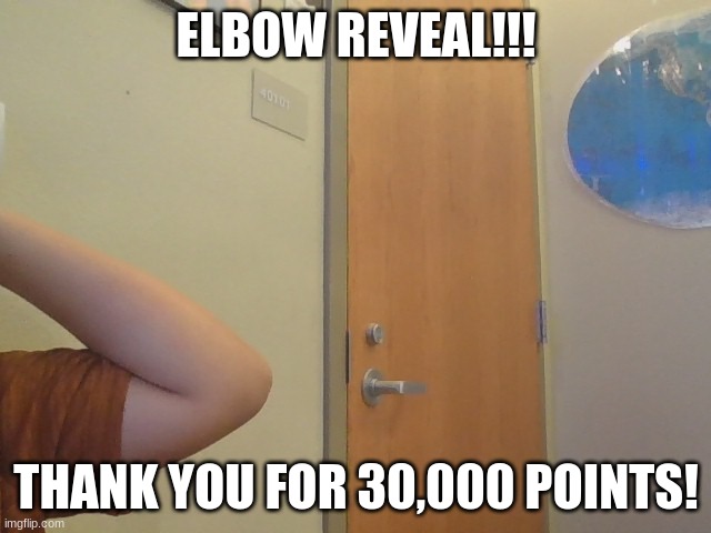 Thank Y'all! | ELBOW REVEAL!!! THANK YOU FOR 30,000 POINTS! | image tagged in elbow | made w/ Imgflip meme maker