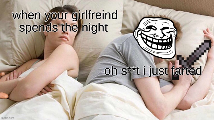 I Bet He's Thinking About Other Women | when your girlfreind spends the night; oh s**t i just farted | image tagged in memes,i bet he's thinking about other women | made w/ Imgflip meme maker