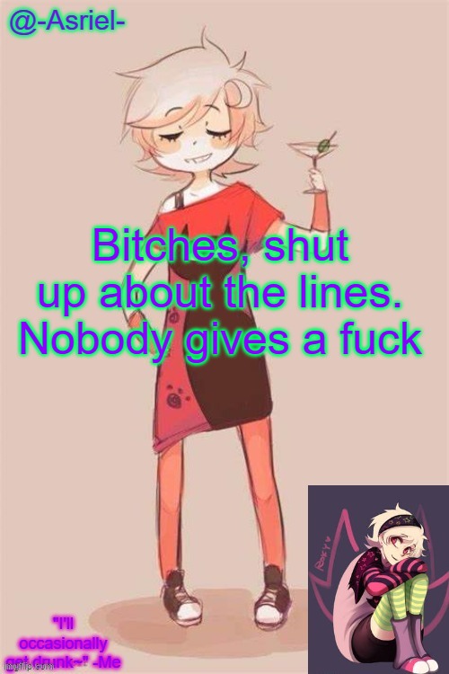 smh | Bitches, shut up about the lines. Nobody gives a fuck | image tagged in asriel's roxy lalonde temp | made w/ Imgflip meme maker