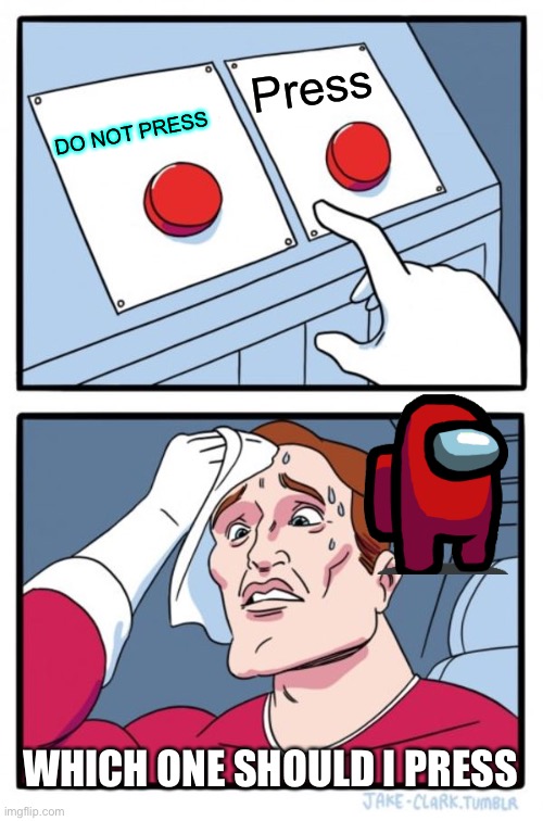 I don’t know | Press; DO NOT PRESS; WHICH ONE SHOULD I PRESS | image tagged in memes,two buttons | made w/ Imgflip meme maker