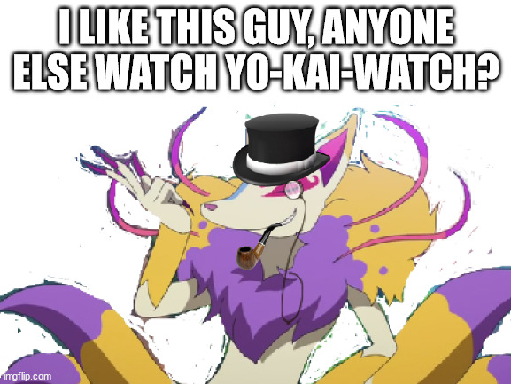 I LIKE THIS GUY, ANYONE ELSE WATCH YO-KAI-WATCH? | made w/ Imgflip meme maker