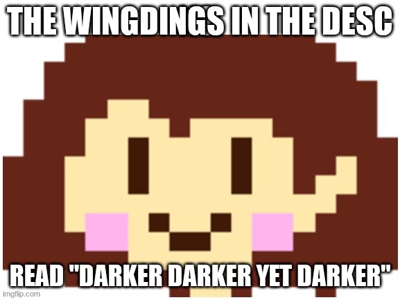 No. |  THE WINGDINGS IN THE DESC; READ "DARKER DARKER YET DARKER" | image tagged in no | made w/ Imgflip meme maker
