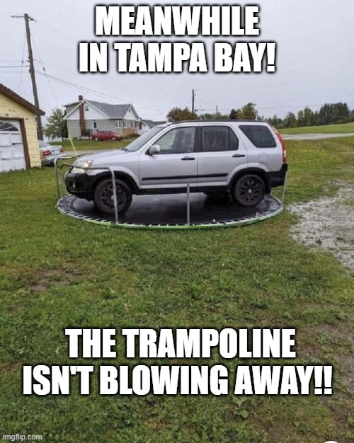 Meanwhile in Tampa Bay!  The trampoline isn't blowing away! |  MEANWHILE IN TAMPA BAY! THE TRAMPOLINE ISN'T BLOWING AWAY!! | image tagged in hurricane | made w/ Imgflip meme maker