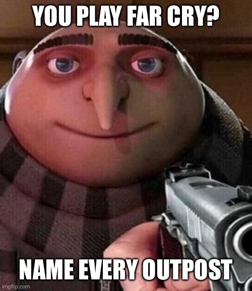 Oh ao you’re an X name every Y | YOU PLAY FAR CRY? NAME EVERY OUTPOST | image tagged in oh ao you re an x name every y | made w/ Imgflip meme maker
