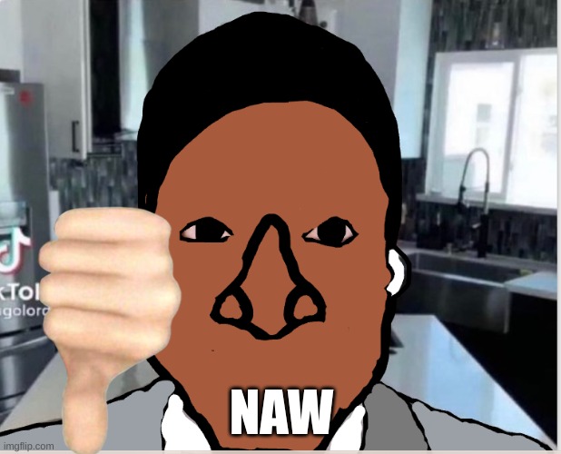 n | NAW | image tagged in n | made w/ Imgflip meme maker