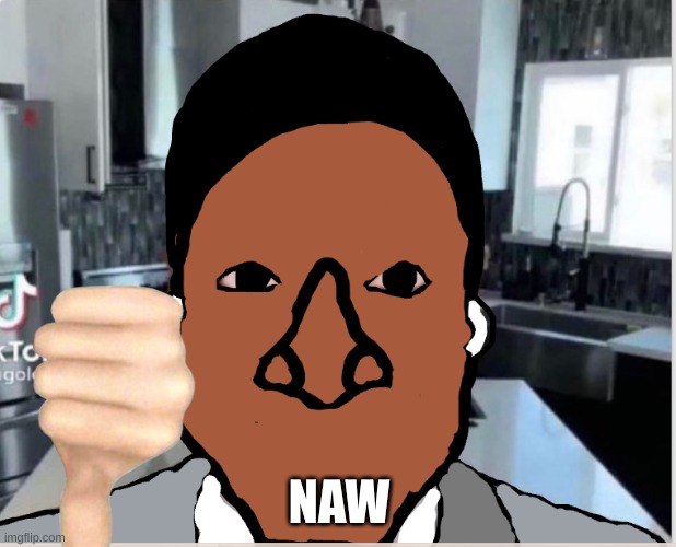 n | NAW | image tagged in n | made w/ Imgflip meme maker