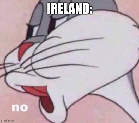 No bugs bunny | IRELAND: | image tagged in no bugs bunny | made w/ Imgflip meme maker