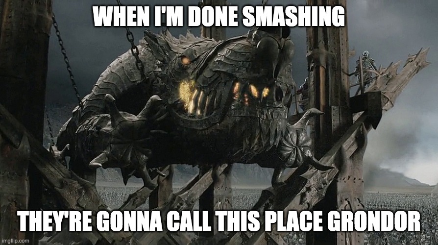 Grondor | WHEN I'M DONE SMASHING; THEY'RE GONNA CALL THIS PLACE GRONDOR | image tagged in grond,lotr,smash | made w/ Imgflip meme maker